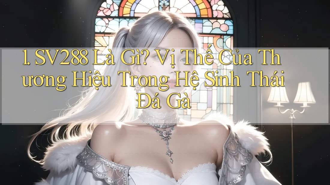 1. SV288 Là Gì? Vị Thế Của Thương Hiệu Trong Hệ Sinh Thái Đá Gà 1. SV288 Là Gì? Vị Thế Của Thương Hiệu Trong Hệ Sinh Thái Đá Gà