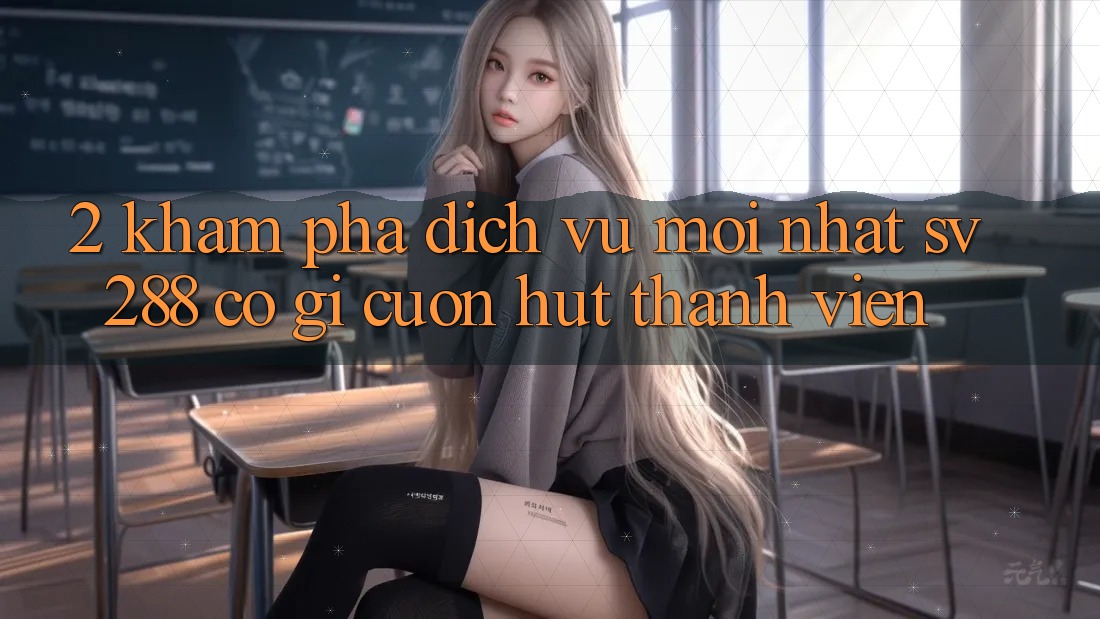 2. Khám Phá Dịch Vụ Mới nhất sv288: Có Gì Cuốn Hút Thành viên? 2. Khám Phá Dịch Vụ Mới nhất sv288: Có Gì Cuốn Hút Thành viên?