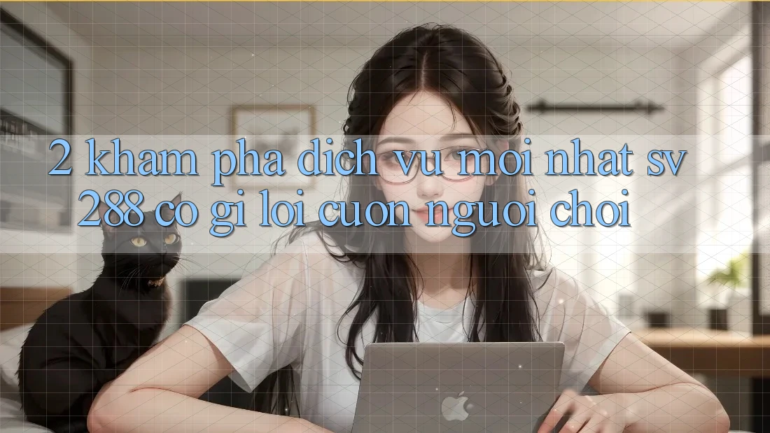 2. Khám Phá Dịch Vụ Mới nhất sv288: Có Gì Lôi cuốn Người Chơi? 2. Khám Phá Dịch Vụ Mới nhất sv288: Có Gì Lôi cuốn Người Chơi?