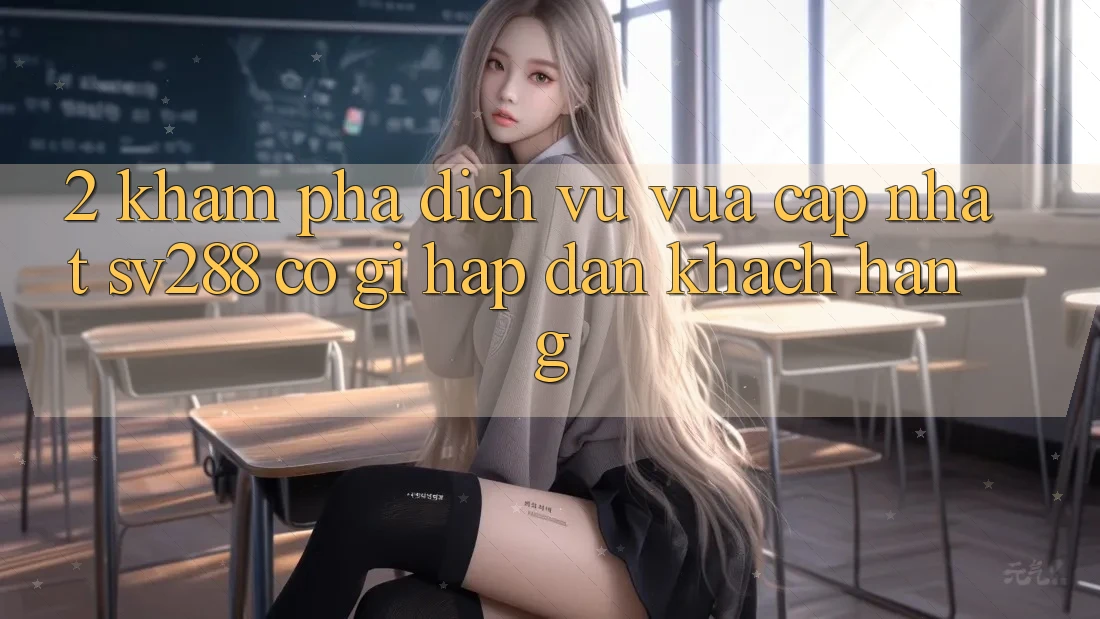 2. Khám Phá Dịch Vụ Vừa cập nhật sv288: Có Gì Hấp dẫn Khách hàng? 2. Khám Phá Dịch Vụ Vừa cập nhật sv288: Có Gì Hấp dẫn Khách hàng?