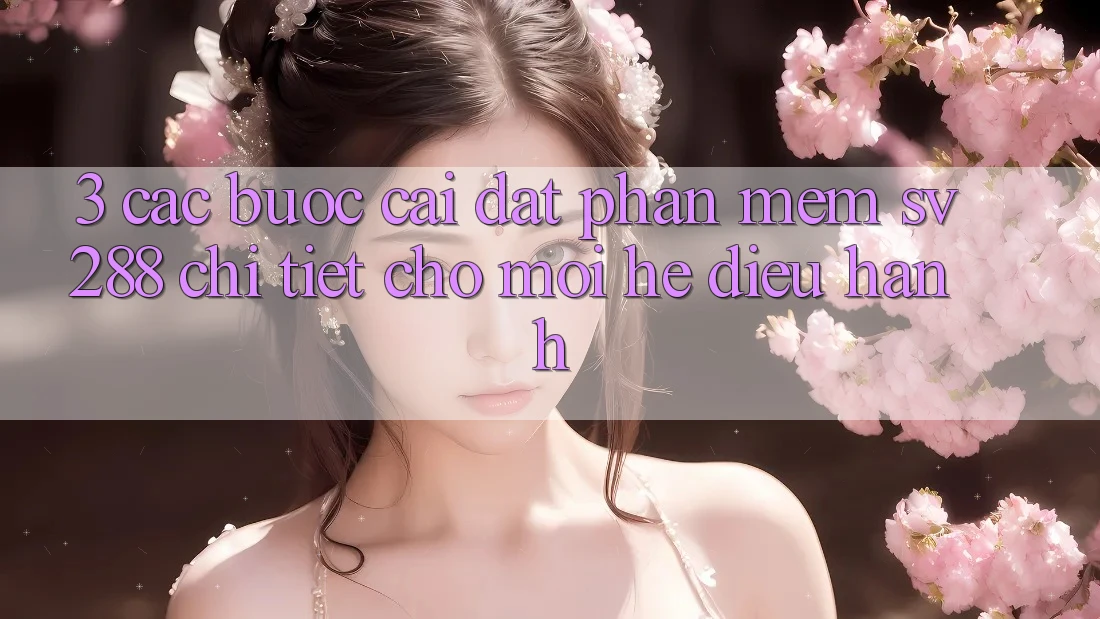 3. Các bước Cài đặt Phần mềm sv288 Chi Tiết Cho Mọi Hệ Điều Hành