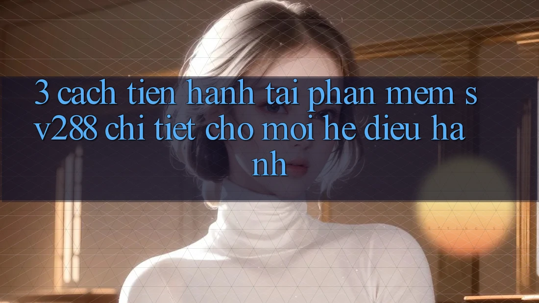 3. Cách tiến hành Tải Phần mềm sv288 Chi Tiết Cho Mọi Hệ Điều Hành 3. Cách tiến hành Tải Phần mềm sv288 Chi Tiết Cho Mọi Hệ Điều Hành