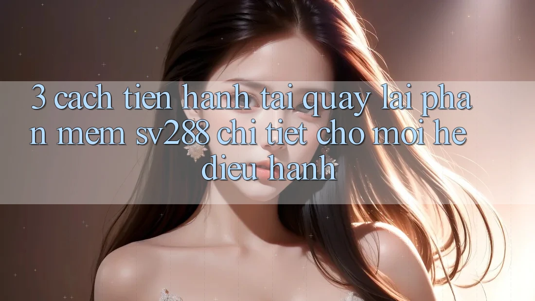 3. Cách tiến hành Tải quay lại Phần mềm sv288 Chi Tiết Cho Mọi Hệ Điều Hành