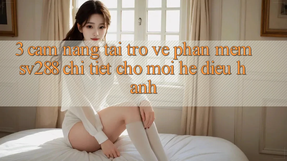 3. Cẩm nang Tải trở về Phần mềm sv288 Chi Tiết Cho Mọi Hệ Điều Hành 3. Cẩm nang Tải trở về Phần mềm sv288 Chi Tiết Cho Mọi Hệ Điều Hành
