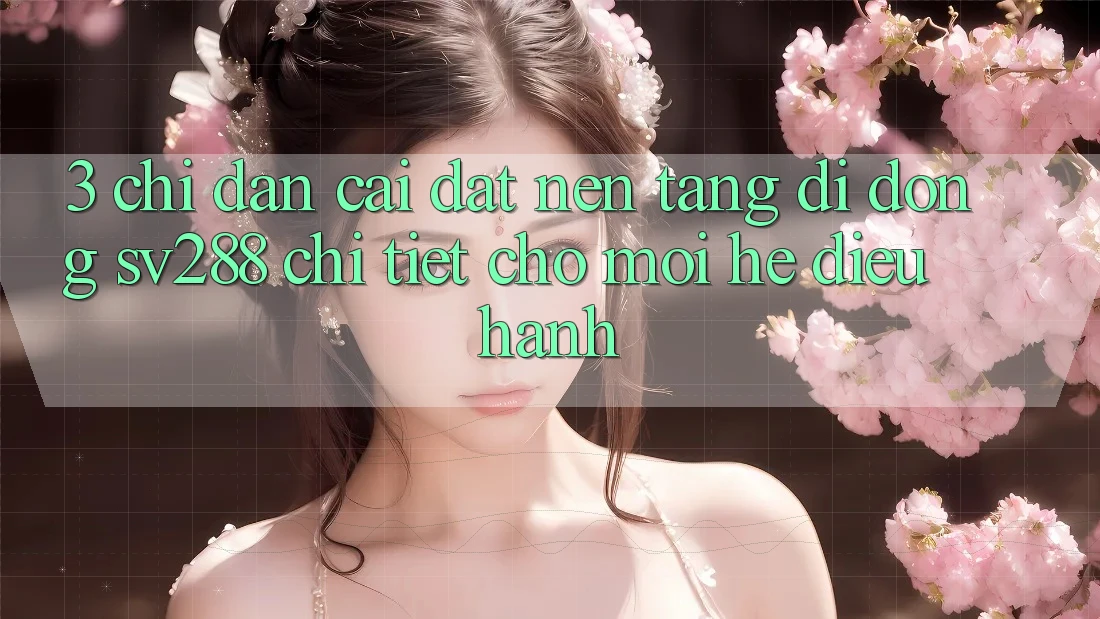 3. Chỉ dẫn Cài đặt Nền tảng di động sv288 Chi Tiết Cho Mọi Hệ Điều Hành 3. Chỉ dẫn Cài đặt Nền tảng di động sv288 Chi Tiết Cho Mọi Hệ Điều Hành