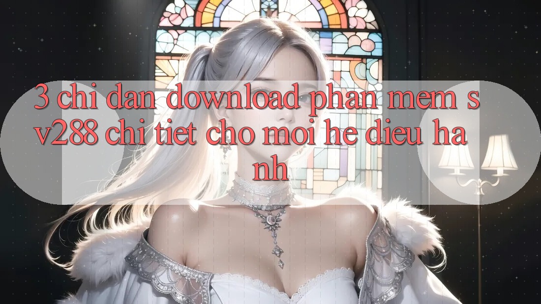 3. Chỉ dẫn Download Phần mềm sv288 Chi Tiết Cho Mọi Hệ Điều Hành 3. Chỉ dẫn Download Phần mềm sv288 Chi Tiết Cho Mọi Hệ Điều Hành