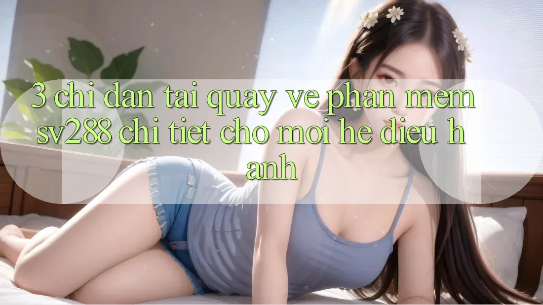 3. Chỉ dẫn Tải quay về Phần mềm sv288 Chi Tiết Cho Mọi Hệ Điều Hành 3. Chỉ dẫn Tải quay về Phần mềm sv288 Chi Tiết Cho Mọi Hệ Điều Hành
