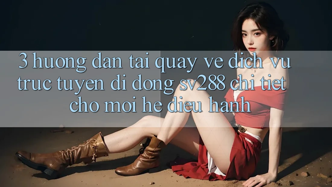 3. Hướng Dẫn Tải quay về Dịch vụ trực tuyến di động sv288 Chi Tiết Cho Mọi Hệ Điều Hành 3. Hướng Dẫn Tải quay về Dịch vụ trực tuyến di động sv288 Chi Tiết Cho Mọi Hệ Điều Hành