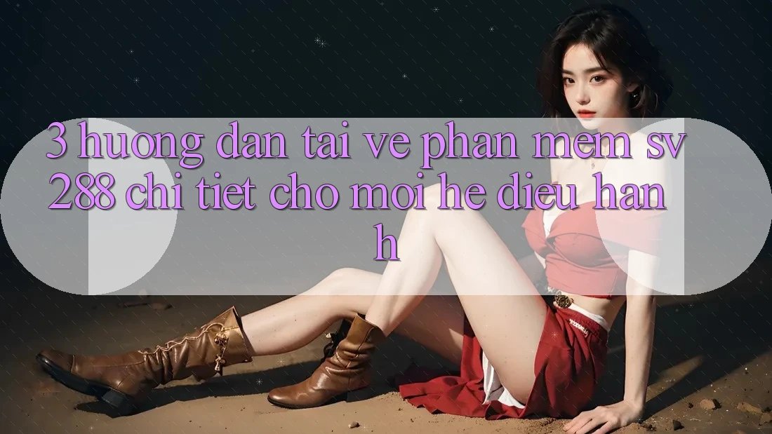 3. Hướng Dẫn Tải về Phần mềm sv288 Chi Tiết Cho Mọi Hệ Điều Hành 3. Hướng Dẫn Tải về Phần mềm sv288 Chi Tiết Cho Mọi Hệ Điều Hành