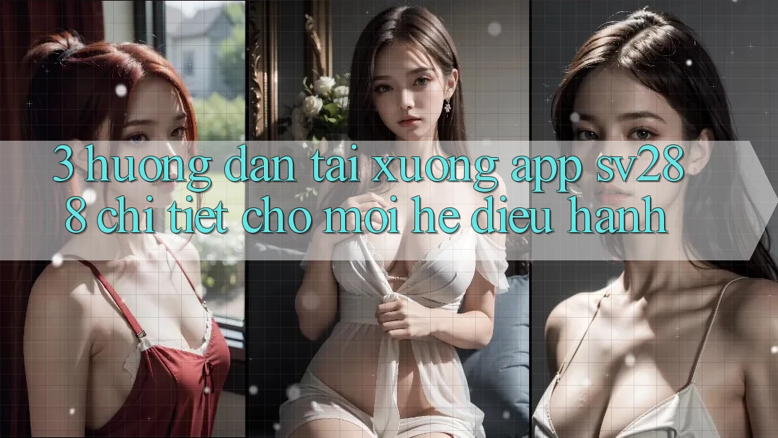 3. Hướng Dẫn Tải xuống App sv288 Chi Tiết Cho Mọi Hệ Điều Hành 3. Hướng Dẫn Tải xuống App sv288 Chi Tiết Cho Mọi Hệ Điều Hành