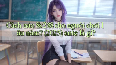 Cách nào Sv288 cho người chơi lâu năm (2025) ante là gì