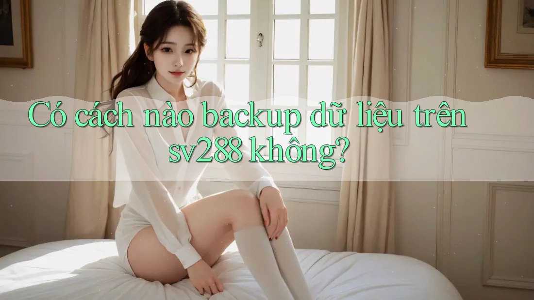 Có cách nào backup dữ liệu trên sv288 không?
