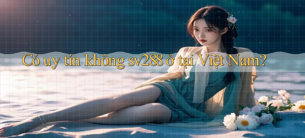 Có uy tín không sv288 ở tại Việt Nam