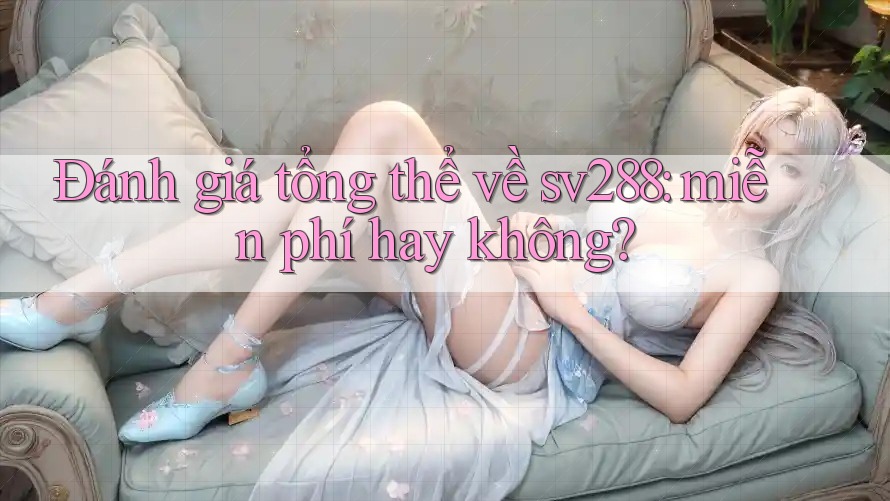 Đánh giá tổng thể về sv288: miễn phí hay không? Đánh giá tổng thể về sv288: miễn phí hay không?