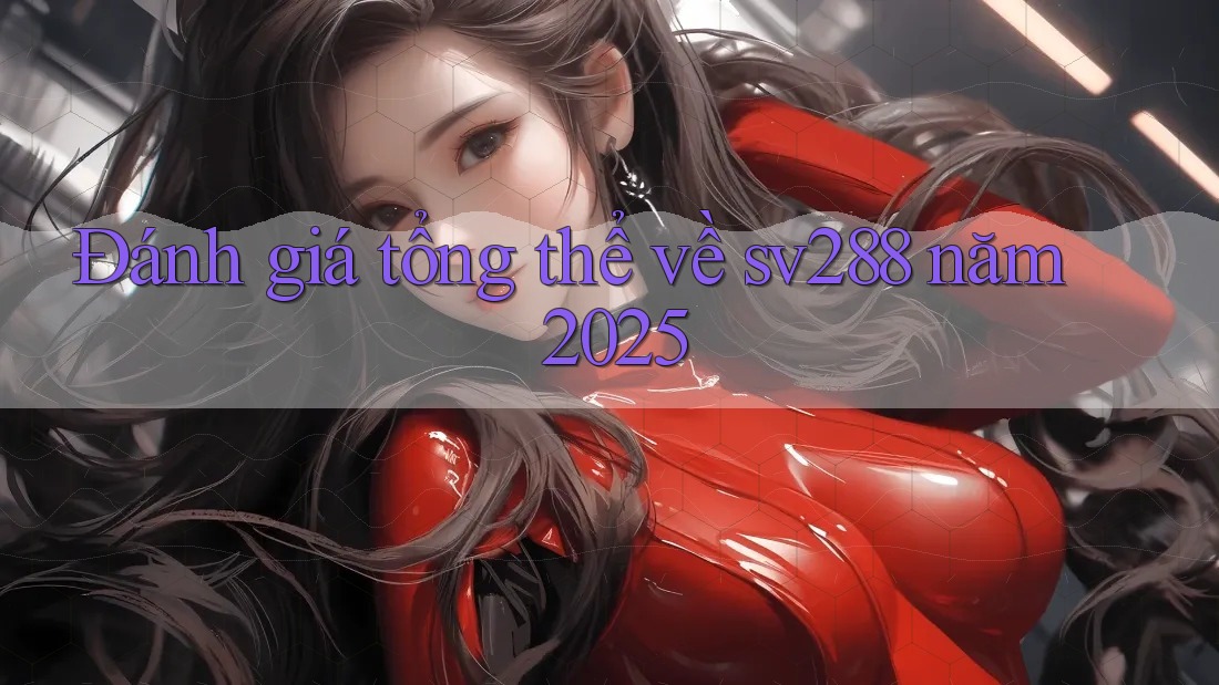 Đánh giá tổng thể về sv288 năm 2025
