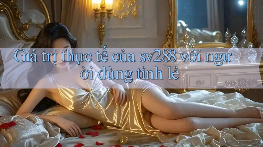 Giá trị thực tế của sv288 với người dùng tỉnh lẻ Giá trị thực tế của sv288 với người dùng tỉnh lẻ