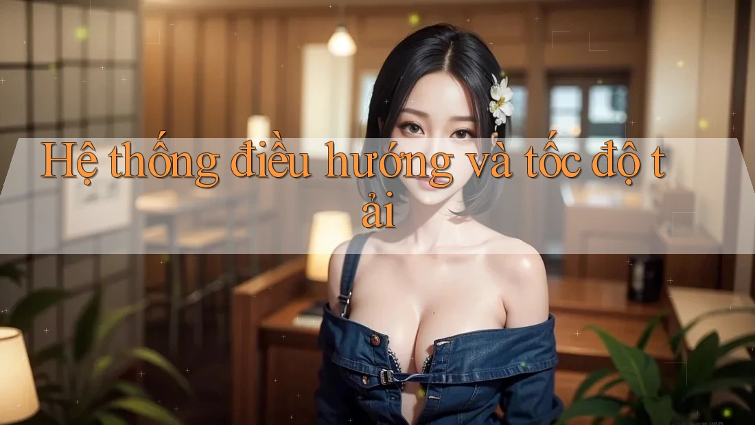 Hệ thống điều hướng và tốc độ tải