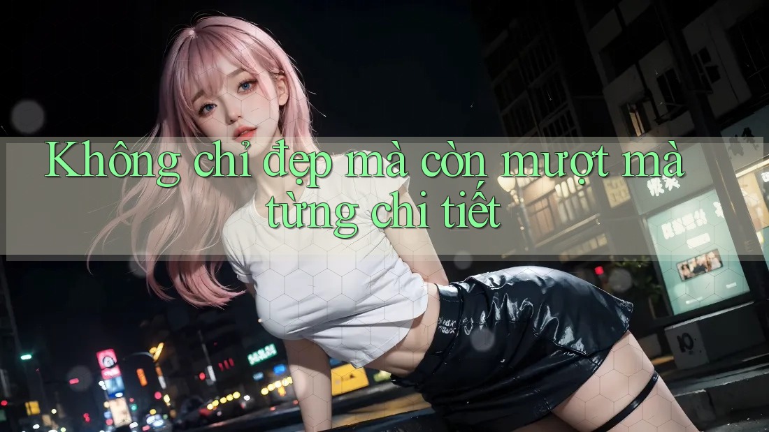 Không chỉ đẹp mà còn mượt mà từng chi tiết Không chỉ đẹp mà còn mượt mà từng chi tiết
