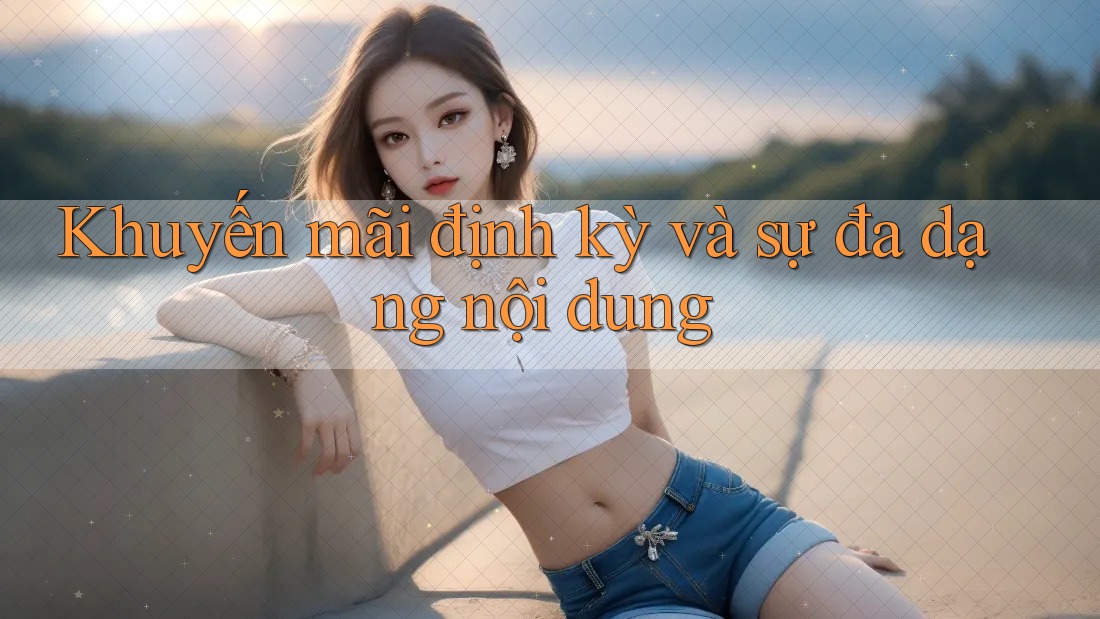 Khuyến mãi định kỳ và sự đa dạng nội dung