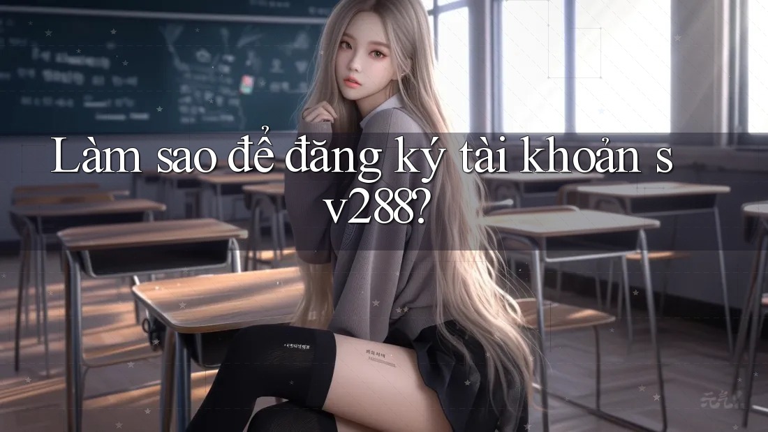 Làm sao để đăng ký tài khoản Sv288? Làm sao để đăng ký tài khoản Sv288?
