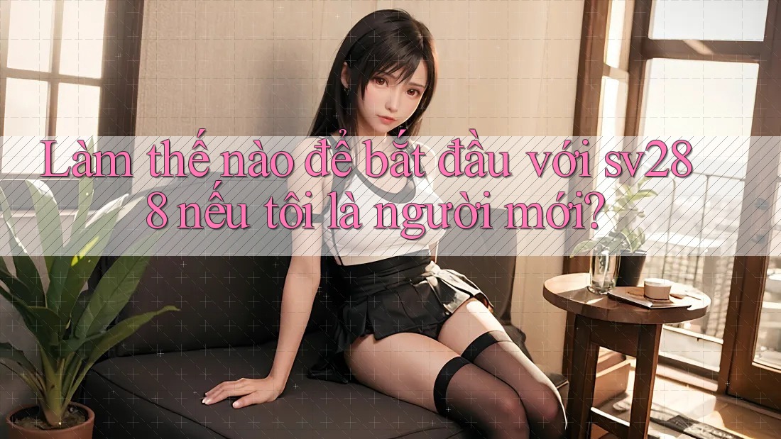 Làm thế nào để bắt đầu với sv288 nếu tôi là người mới? Làm thế nào để bắt đầu với sv288 nếu tôi là người mới?