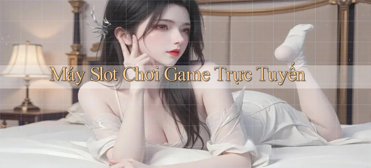 Máy slot Chơi game trực tuyến
