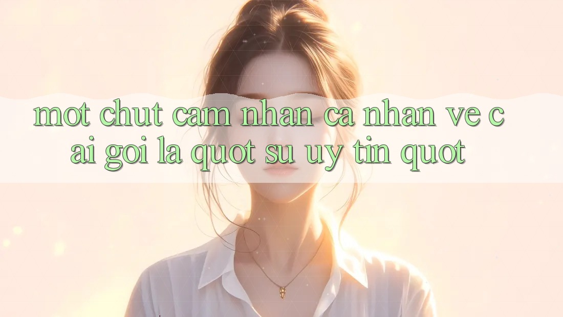 Một chút cảm nhận cá nhân về cái gọi là " sự uy tín" Một chút cảm nhận cá nhân về cái gọi là " sự uy tín"