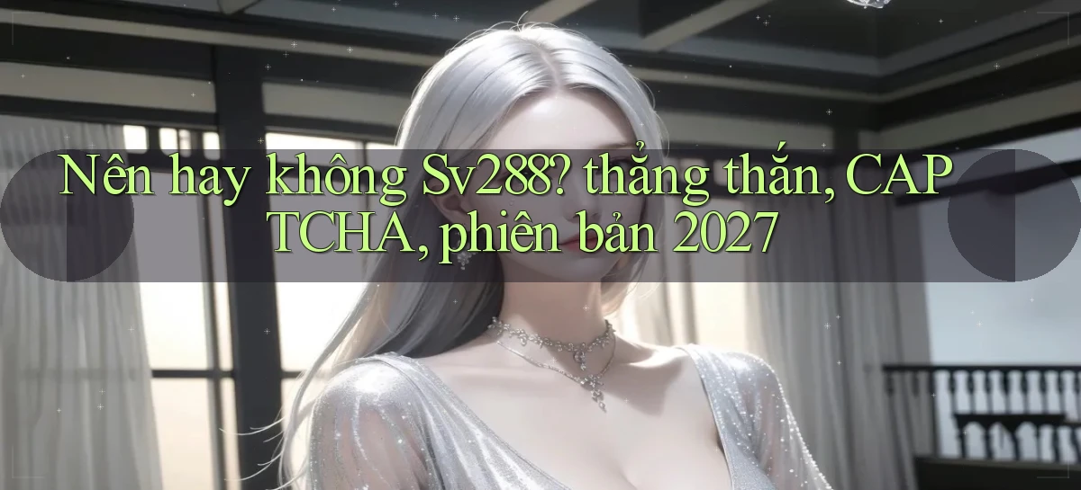Nên hay không Sv288 thẳng thắn, CAPTCHA, phiên bản 2027
