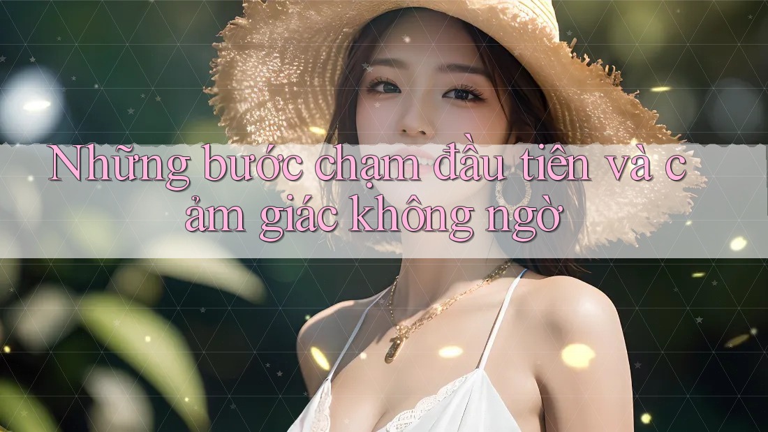 Những bước chạm đầu tiên và cảm giác không ngờ