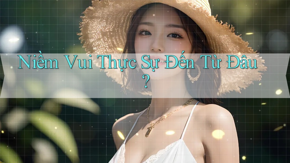 Niềm Vui Thực Sự Đến Từ Đâu? Niềm Vui Thực Sự Đến Từ Đâu?