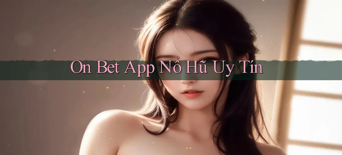 on bet app nổ hủ uy tín