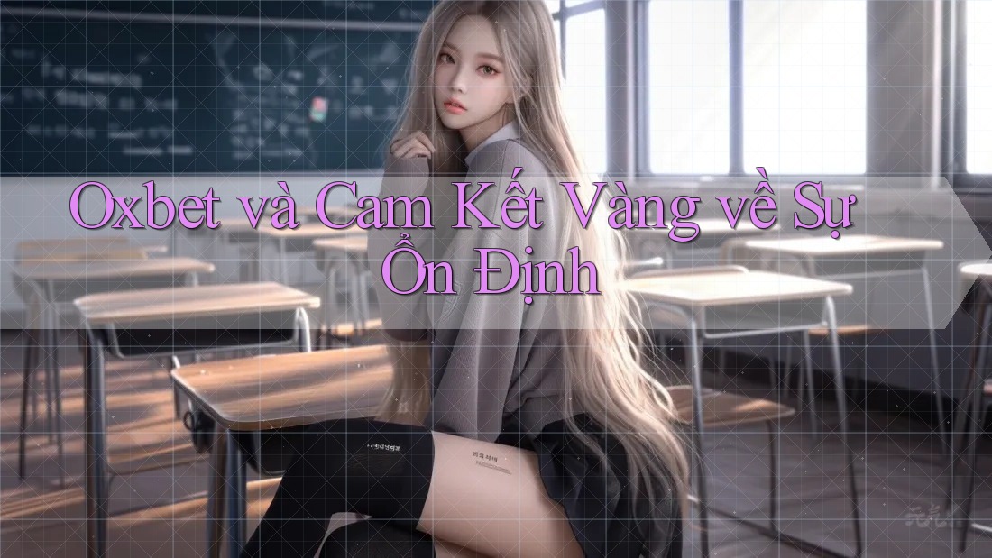Oxbet và Cam Kết Vàng về Sự Ổn Định