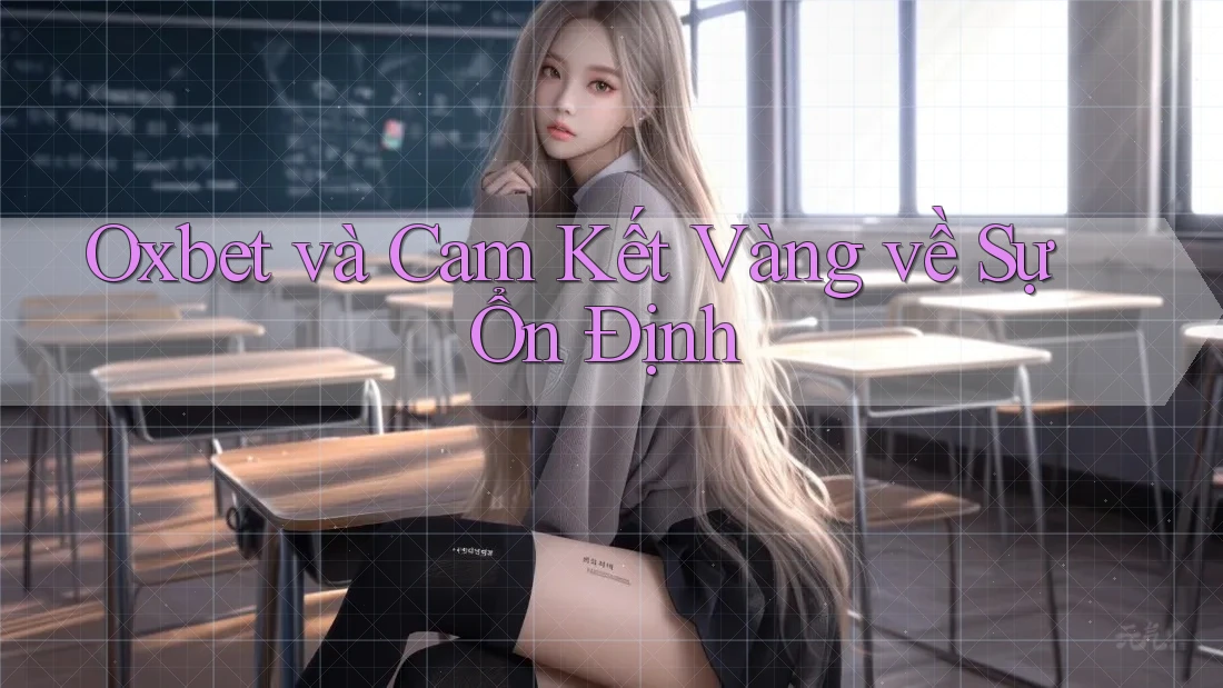 Oxbet và Cam Kết Vàng về Sự Ổn Định