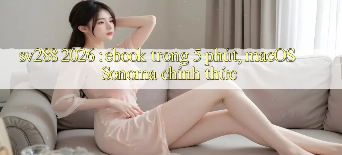 sv288 2026 ebook trong 5 phút, macOS Sonoma chính thức