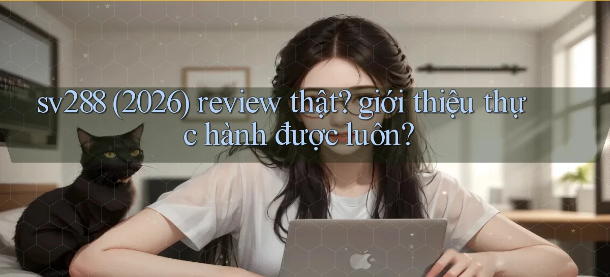 sv288 (2026) review thật giới thiệu thực hành được luôn