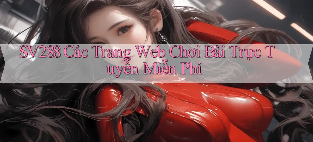 sv288  các trang web chơi bài trực tuyến miễn phí