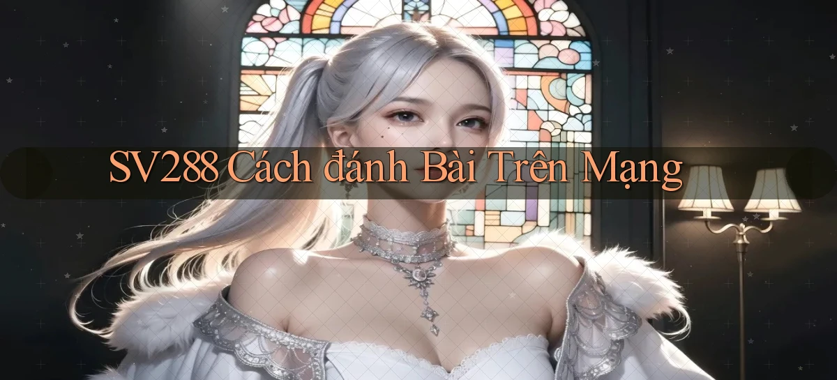 sv288  cách đánh bài trên mạng