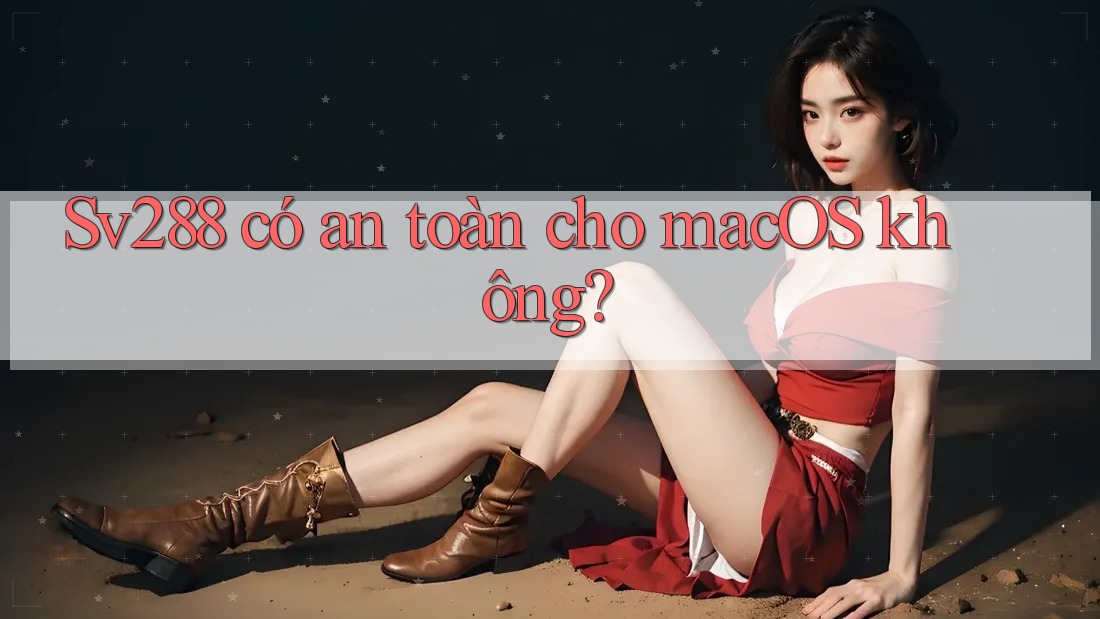 Sv288 có an toàn cho macOS không? Sv288 có an toàn cho macOS không?