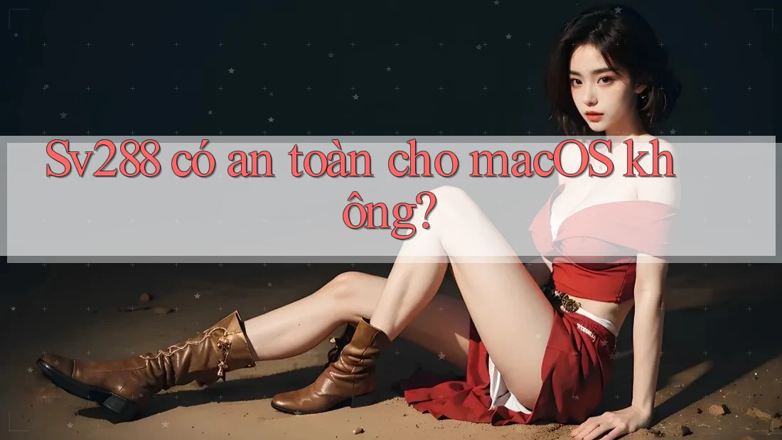 Sv288 có an toàn cho macOS không? Sv288 có an toàn cho macOS không?