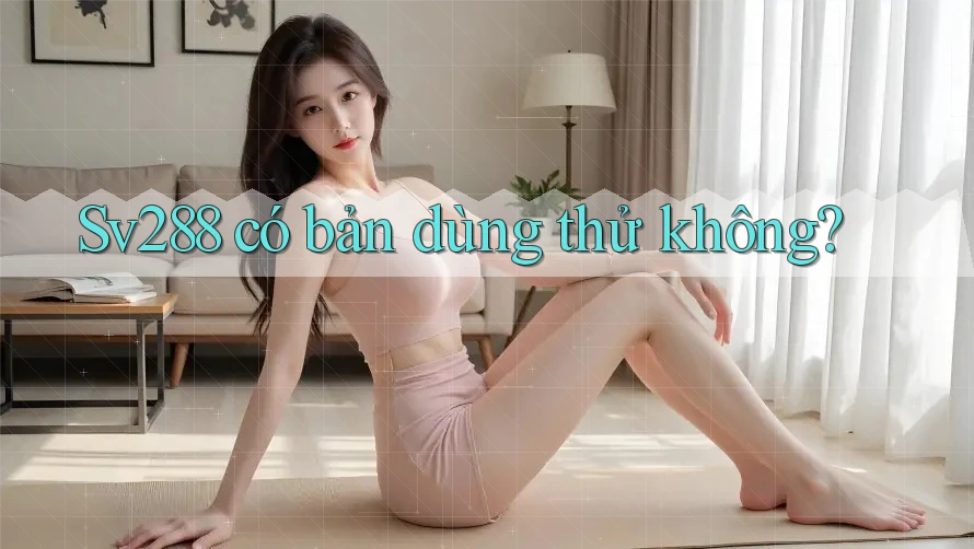 Sv288 có bản dùng thử không? Sv288 có bản dùng thử không?