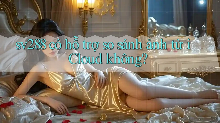 sv288 có hỗ trợ so sánh ảnh từ iCloud không?