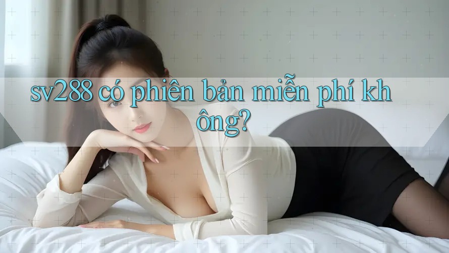 sv288 có phiên bản miễn phí không? sv288 có phiên bản miễn phí không?