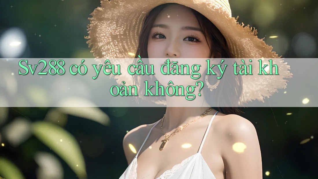 sv288 có yêu cầu đăng ký tài khoản không?