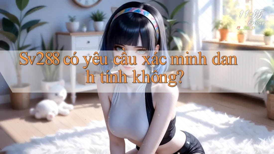 Sv288 có yêu cầu xác minh danh tính không? Sv288 có yêu cầu xác minh danh tính không?