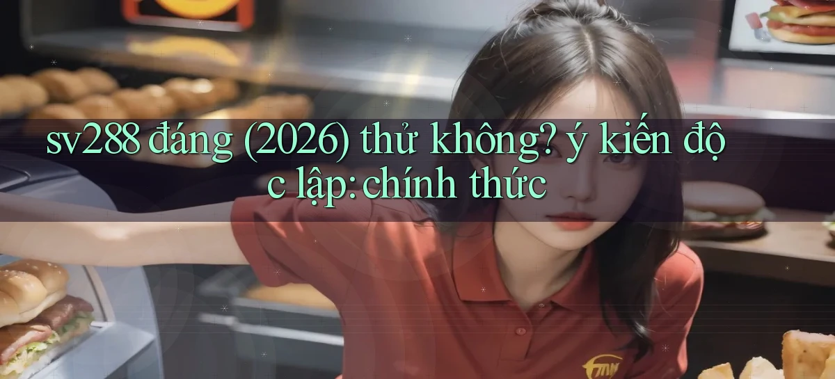 sv288 đáng (2026) thử không ý kiến độc lập chính thức