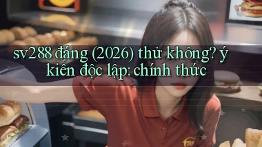 sv288 đáng (2026) thử không ý kiến độc lập chính thức