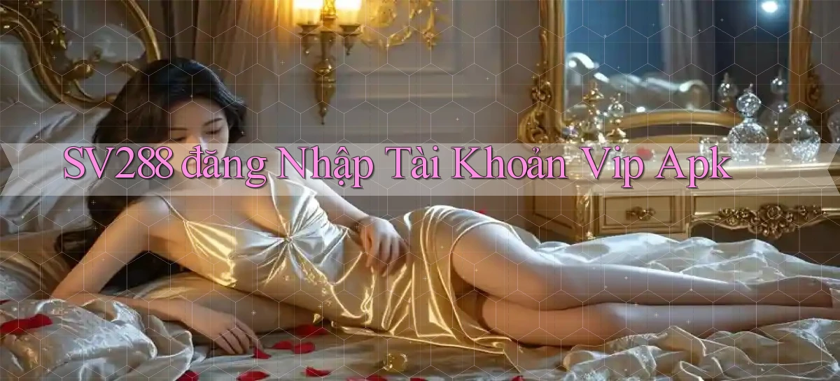 sv288  đăng nhập tài khoản vip apk