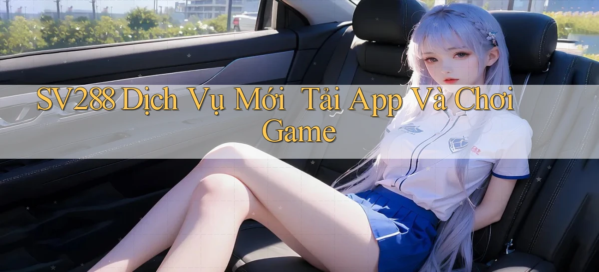 sv288   Dịch Vụ Mới ｜ Tải App Và Chơi Game