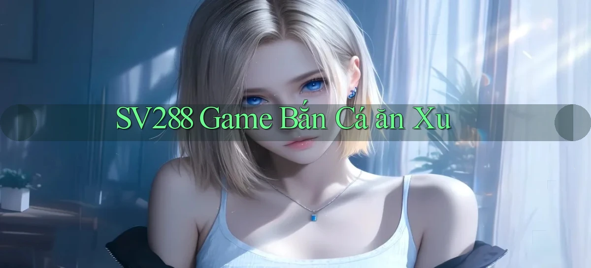 sv288  game bắn cá ăn xu