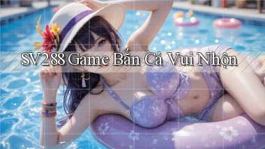 sv288  game bắn cá vui nhộn